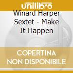Winard Harper Sextet - Make It Happen cd musicale di WINARD HARPER SEXTET