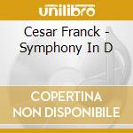 Cesar Franck - Symphony In D cd musicale di Cesar Franck