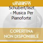 Schubert/liszt - Musica Per Pianoforte cd