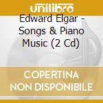 Edward Elgar - Songs & Piano Music (2 Cd) cd musicale di Elgar