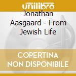 Jonathan Aasgaard - From Jewish Life cd musicale di Vari