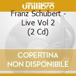 Franz Schubert - Live Vol 2 (2 Cd) cd