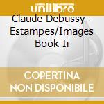 Claude Debussy - Estampes/Images Book Ii cd musicale di Claude Debussy