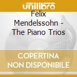 Felix Mendelssohn - The Piano Trios cd musicale di Felix Mendelssohn