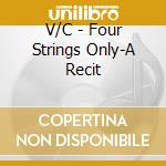 V/C - Four Strings Only-A Recit cd