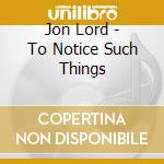 Jon Lord - To Notice Such Things cd