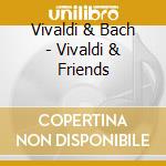 Vivaldi & Bach - Vivaldi & Friends cd