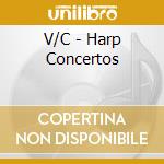 V/C - Harp Concertos cd musicale di V/C