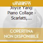 Joyce Yang: Piano Collage - Scarlatti, Liebermann, Debussy, Currier, Schumann cd musicale di V/C