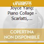 Joyce Yang: Piano Collage - Scarlatti, Liebermann, Debussy, Currier, Schumann cd