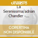 La Serenissima/adrian Chandler - Venice By Night cd musicale di La Serenissima/adrian Chandler