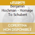 Benjamin Hochman - Homage To Schubert cd