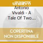 Antonio Vivaldi - A Tale Of Two Seasons cd