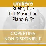 Ruehr, E. - Lift-Music For Piano & St cd musicale di Ruehr, E.