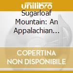 Sugarloaf Mountain: An Appalachian Gathering cd musicale di Avie