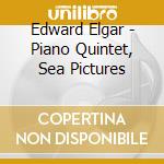 Edward Elgar - Piano Quintet, Sea Pictures cd musicale di Edward Elgar