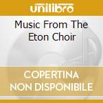 Music From The Eton Choir cd musicale
