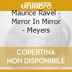Maurice Ravel - Mirror In Mirror - Meyers cd