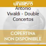 Antonio Vivaldi - Double Concertos cd musicale di Antonio Vivaldi