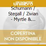 Schumann / Stegall / Zivian - Myrtle & Rose cd