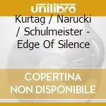 Kurtag / Narucki / Schulmeister - Edge Of Silence cd