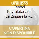 Isabel Bayrakdarian - La Zingarella - Through Romany Songland cd