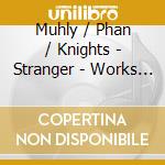 Muhly / Phan / Knights - Stranger - Works For Tenor cd