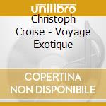 Christoph Croise - Voyage Exotique cd