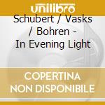 Schubert / Vasks / Bohren - In Evening Light cd