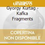 Gyorgy Kurtag - Kafka Fragments cd