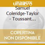 Samuel Coleridge-Taylor - Toussaint L'ouverture, Ballade, Suites From '24 Negro Melodies' cd