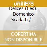 Delices (Les): Domenico Scarlatti / George Frideric Handel / Jean-Philippe Rameau / Louis Lefebvre / Thomas Louis Bourgeois - Arcadian Dreams cd