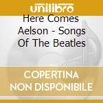 Here Comes Aelson - Songs Of The Beatles cd