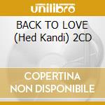 BACK TO LOVE (Hed Kandi) 2CD cd