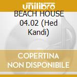 BEACH HOUSE 04.02 (Hed Kandi) cd