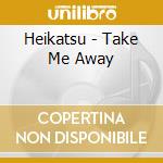 Heikatsu - Take Me Away cd