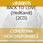BACK TO LOVE (HedKandi) (2CD) cd