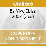 Es Vive Ibiza 2003 (2cd) cd