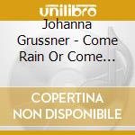Johanna Grussner - Come Rain Or Come Shine cd
