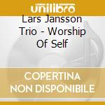 Lars Jansson Trio - Worship Of Self cd musicale di Jansson, Lars Trio