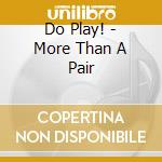 Do Play! - More Than A Pair cd musicale di Prophone