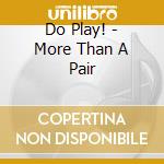 Do Play! - More Than A Pair cd