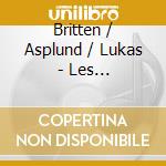 Britten / Asplund / Lukas - Les Illuminations cd musicale