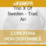 Trio X Of Sweden - Trad. Arr cd