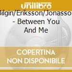 Jennervall/Bilgin/Eriksson/Jonasson/Muntlin/+ - Between You And Me cd musicale