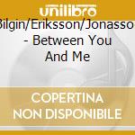 Jennervall/Bilgin/Eriksson/Jonasson/Muntlin/+ - Between You And Me cd