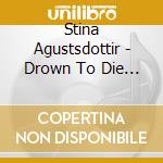 Stina Agustsdottir - Drown To Die A Little cd musicale