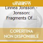 Linnea Jonsson - Jonsson: Fragments Of Spring cd musicale