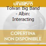 Tolvan Big Band - Albin: Interacting cd musicale