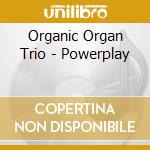 Organic Organ Trio - Powerplay cd musicale